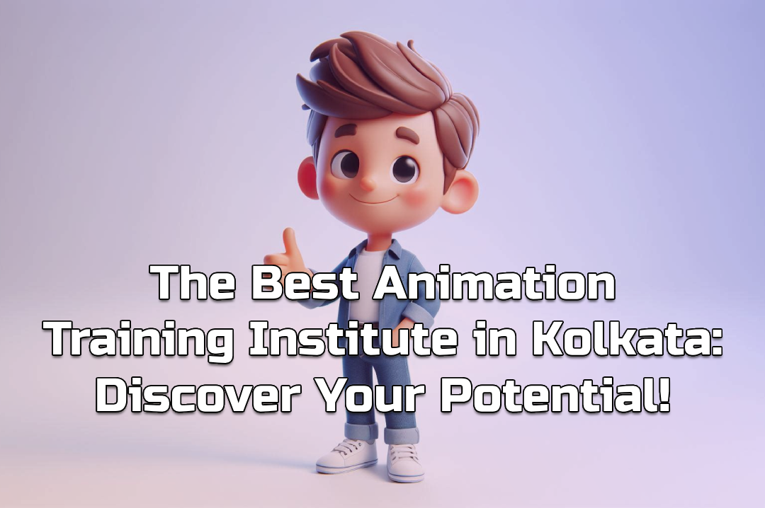 The Best Animation Training Institute in Kolkata: Discover Your Potential!