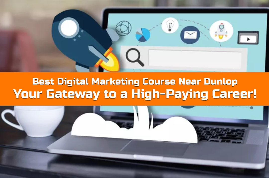 Best Digital Marketing Course Near Dunlop – Your Gateway to a High-Paying Career!